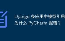 Django 多应用中模型引用：为什么 PyCharm 报错？