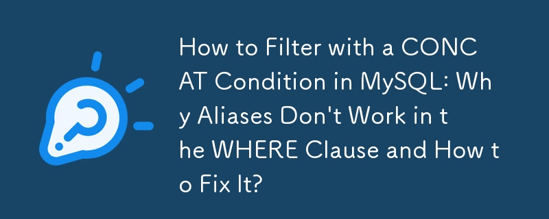 So filtern Sie mit einer CONCAT-Bedingung in MySQL: Warum funktionieren Aliase in der WHERE-Klausel nicht und wie lässt sich das Problem beheben?