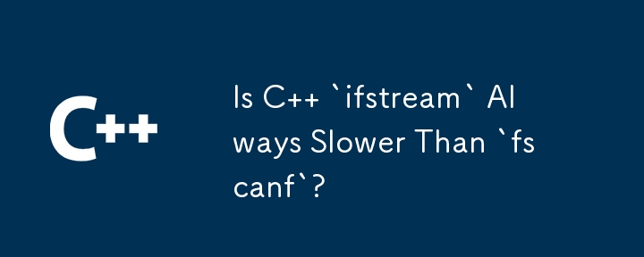 C `ifstream` 总是比 `fscanf` 慢吗？