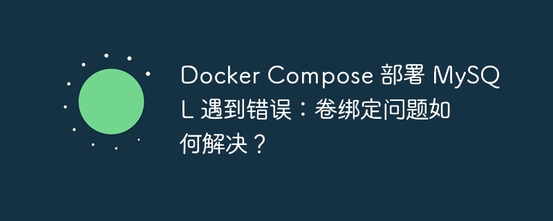 Docker Compose 部署 MySQL 遇到错误：卷绑定问题如何解决？ - 小浪云数据