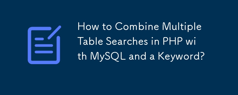 Wie kombiniere ich mehrere Tabellensuchen in PHP mit MySQL und einem Schlüsselwort?