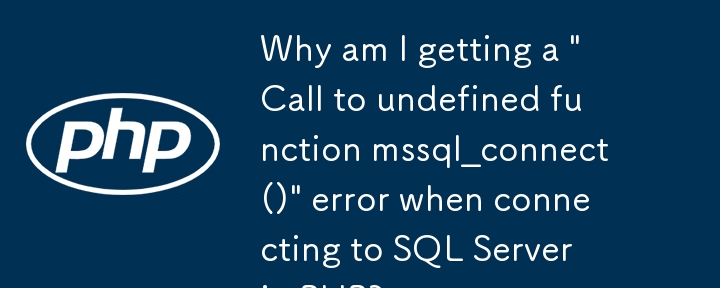 在 PHP 中连接到 SQL Server 时，为什么会收到“调用未定义函数 mssql_connect()”错误？