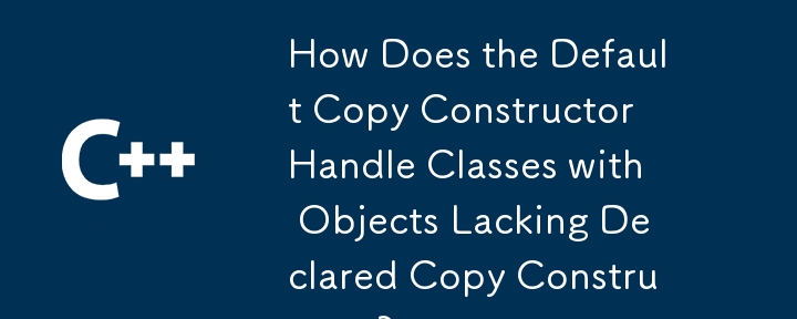 預設複製建構子如何處理帶有缺少宣告的複製建構子的物件的類別？