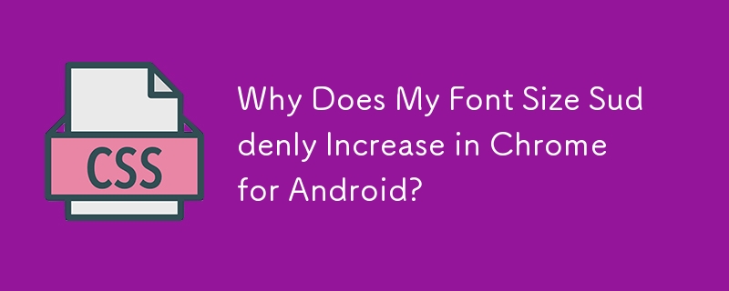 为什么 Android 版 Chrome 中的字体大小突然增大？