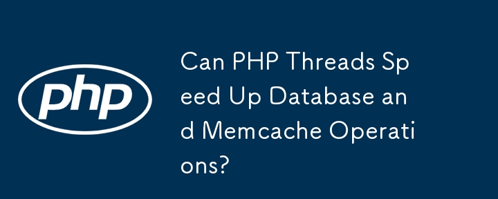 Can PHP Threads Speed Up Database and Memcache Operations?