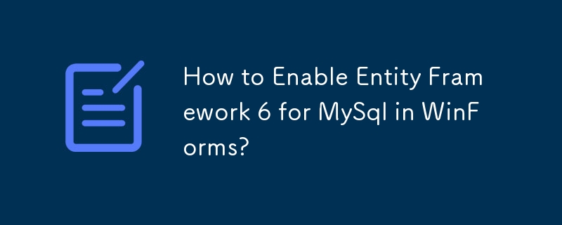 How to Enable Entity Framework 6 for MySql in WinForms?