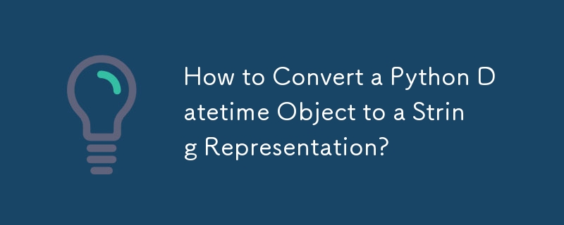 How to Convert a Python Datetime Object to a String Representation?