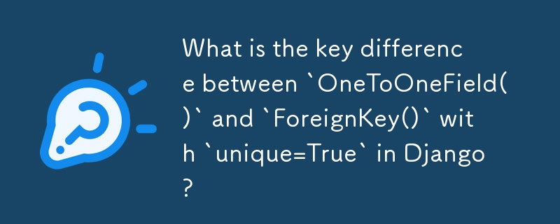 What is the key difference between `OneToOneField()` and `ForeignKey()` with `unique=True` in Django?