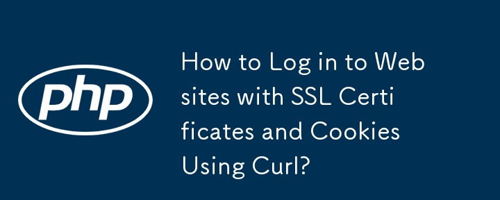 How to Log in to Websites with SSL Certificates and Cookies Using Curl?