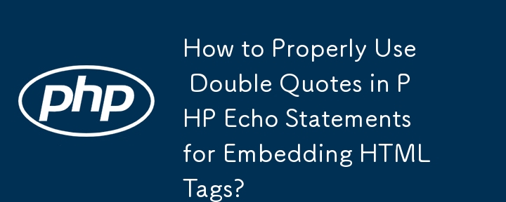 How to Properly Use Double Quotes in PHP Echo Statements for Embedding HTML Tags?