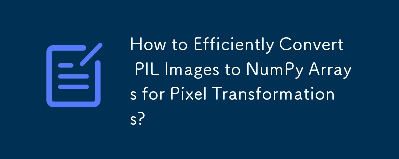 ピクセル変換のために PIL イメージを NumPy 配列に効率的に変換するにはどうすればよいですか?