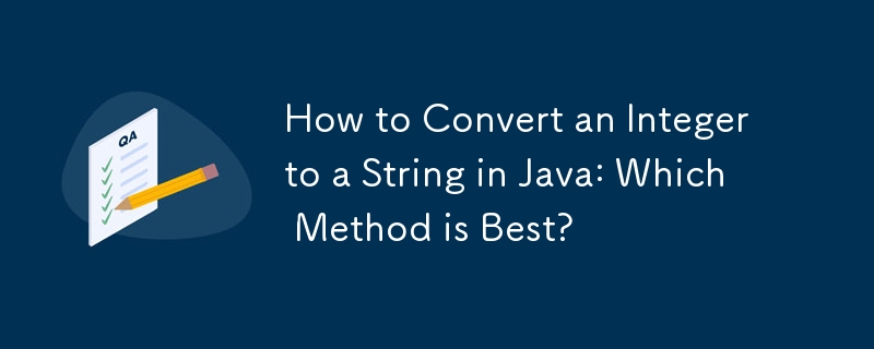 如何在 Java 中將整數轉換為字串：哪種方法最好？