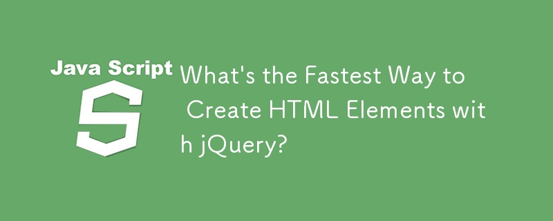 Quel est le moyen le plus rapide de créer des éléments HTML avec jQuery ?