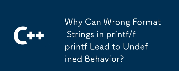 Why Can Wrong Format Strings in printf/fprintf Lead to Undefined Behavior?