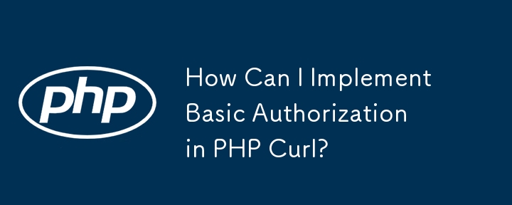 How Can I Implement Basic Authorization in PHP Curl?