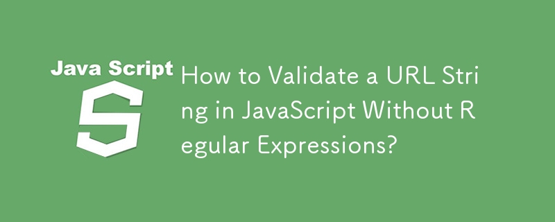 Comment valider une chaîne d'URL en JavaScript sans expressions régulières ?