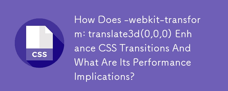 How Does -webkit-transform: translate3d(0,0,0) Enhance CSS Transitions And What Are Its Performance Implications?