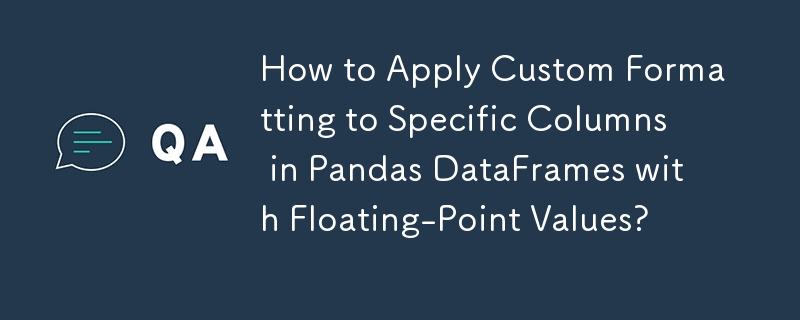 How to Apply Custom Formatting to Specific Columns in Pandas DataFrames with Floating-Point Values?