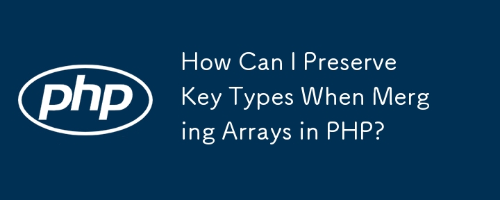 PHP で配列をマージするときにキーの型を保持するにはどうすればよいですか?