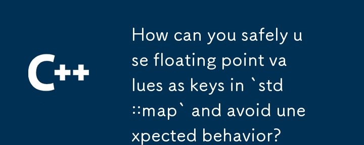 How can you safely use floating point values as keys in `std::map` and avoid unexpected behavior?