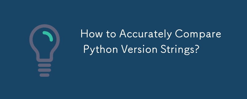 How to Accurately Compare Python Version Strings?