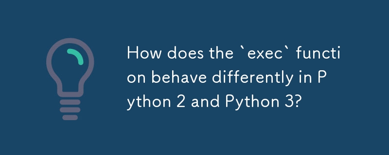 Python 2 と Python 3 では、「exec」関数の動作はどのように異なりますか?