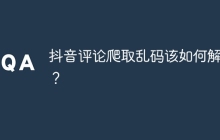 抖音评论爬取乱码该如何解决？