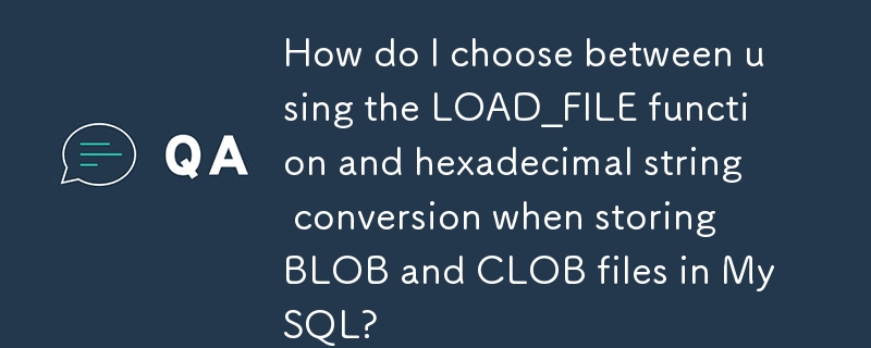 MySQL에 BLOB 및 CLOB 파일을 저장할 때 LOAD_FILE 함수 사용과 16진수 문자열 변환 사용 중에서 어떻게 선택합니까?