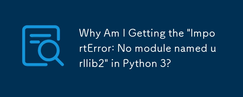 Python 3 で「ImportError: No modulenamed urllib2」が発生するのはなぜですか?