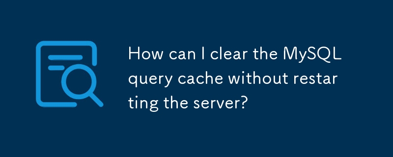 서버를 다시 시작하지 않고 MySQL 쿼리 캐시를 어떻게 지울 수 있나요?