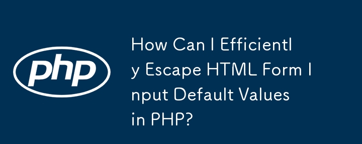 PHP で HTML フォーム入力のデフォルト値を効率的にエスケープするにはどうすればよいですか?