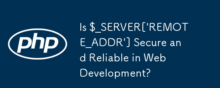 $_SERVER['REMOTE_ADDR']는 웹 개발에서 안전하고 안정적입니까?