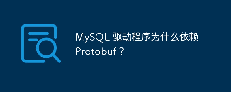 MySQL 驱动程序为什么依赖 Protobuf？ - 小浪资源网