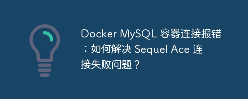 Docker MySQL 容器连接报错：如何解决 Sequel Ace 连接失败问题？ - 小浪资源网