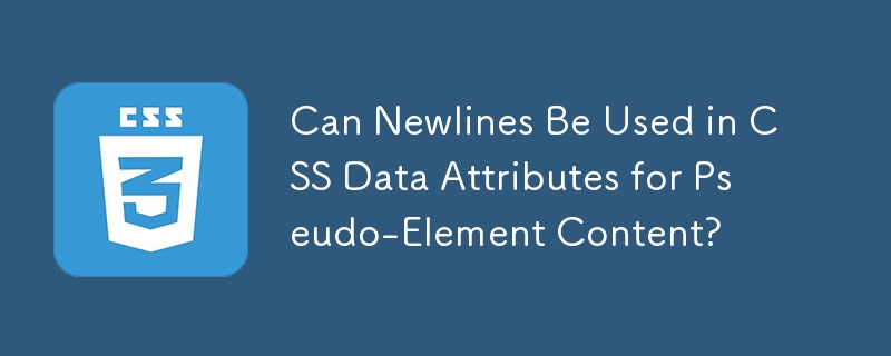 Can Newlines Be Used in CSS Data Attributes for Pseudo-Element Content?