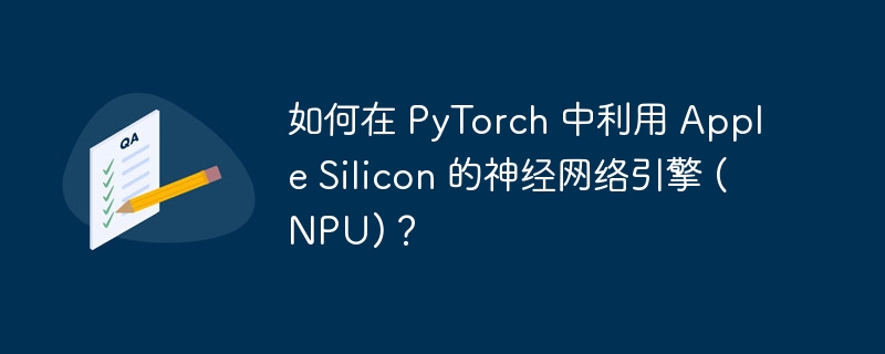 如何在 pytorch 中利用 apple silicon 的神经网络引擎 (npu)?