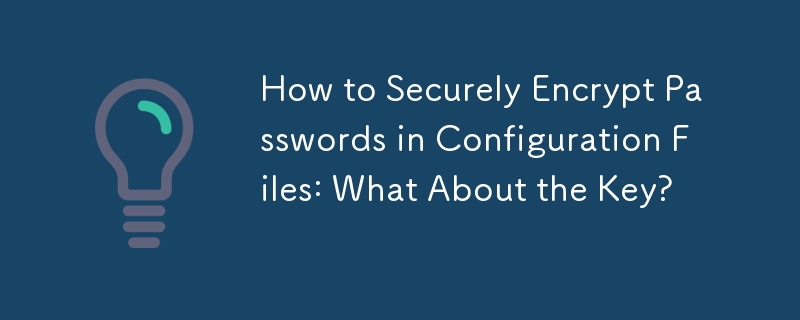 How to Securely Encrypt Passwords in Configuration Files: What About the Key?