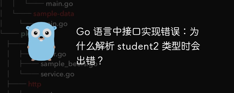go 语言中接口实现错误：为什么解析 student2 类型时会出错？