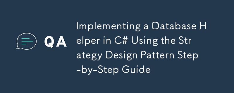 Implementing a Database Helper in C# Using the Strategy Design Pattern Step-by-Step Guide