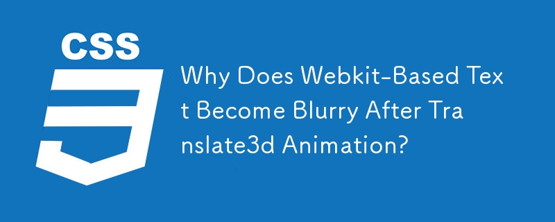 Pourquoi le texte basé sur Webkit devient-il flou après l'animation Translate3d ?