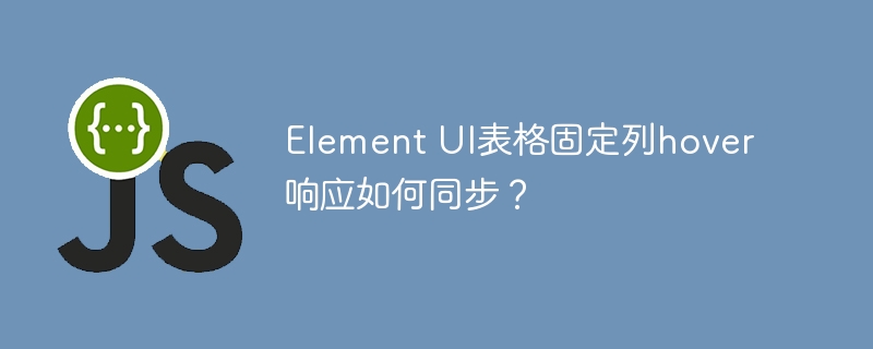 element ui表格固定列hover响应如何同步?