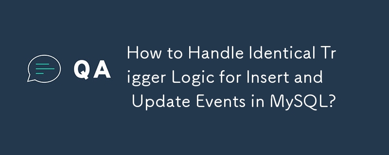 How to Handle Identical Trigger Logic for Insert and Update Events in MySQL?