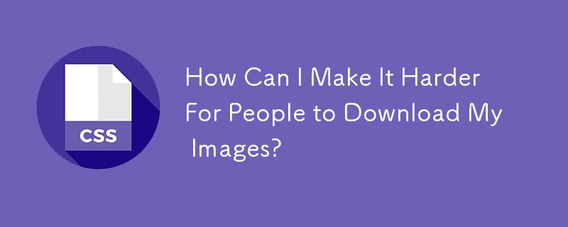 How Can I Make It Harder For People to Download My Images?