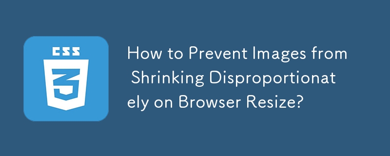 How to Prevent Images from Shrinking Disproportionately on Browser Resize?