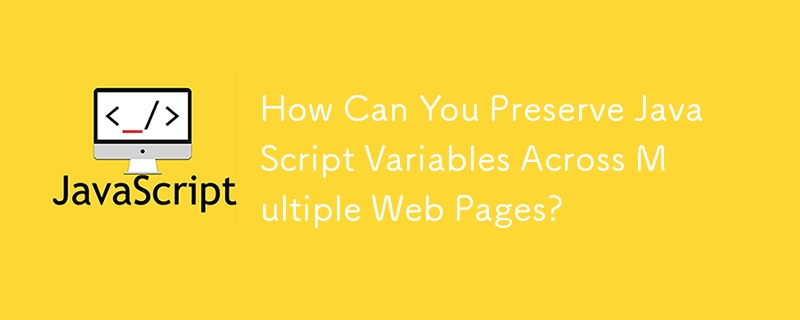 How Can You Preserve JavaScript Variables Across Multiple Web Pages?