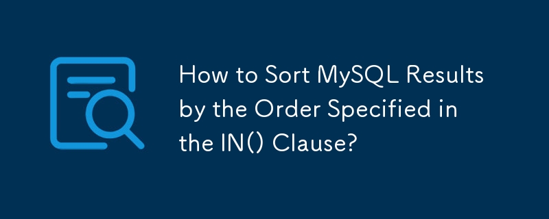 How to Sort MySQL Results by the Order Specified in the IN() Clause?