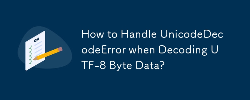 Wie gehe ich mit UnicodeDecodeError beim Dekodieren von UTF-8-Byte-Daten um?