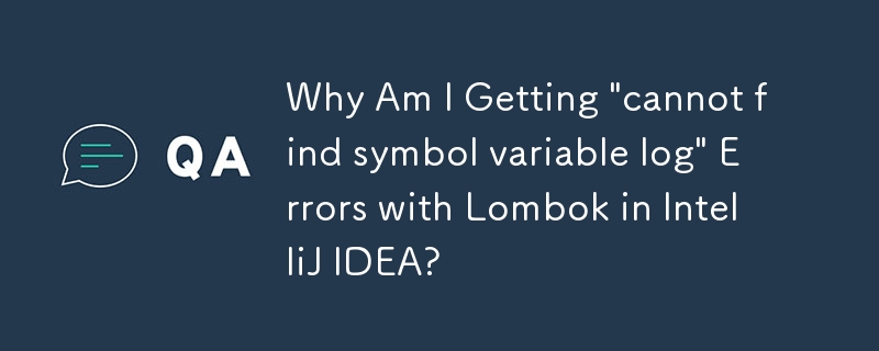 IntelliJ IDEA の Lombok で「シンボル変数ログが見つかりません」エラーが発生するのはなぜですか?