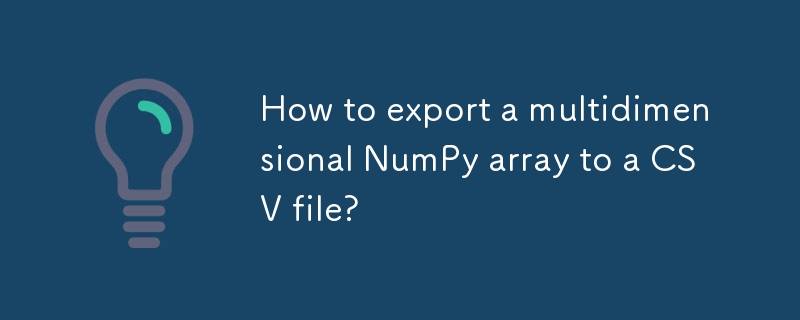 多次元 NumPy 配列を CSV ファイルにエクスポートするにはどうすればよいですか?