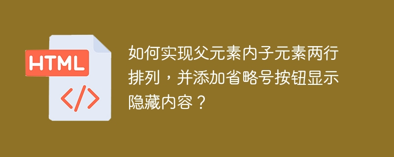 如何实现父元素内子元素两行排列,并添加省略号按钮显示隐藏内容?